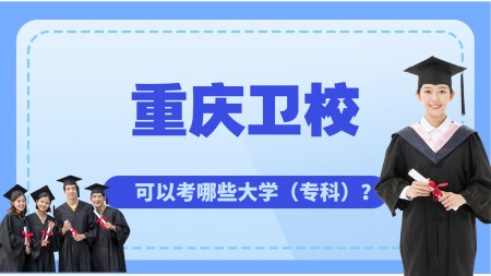 重庆卫校可以考哪些大学（专科）？